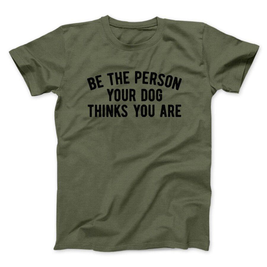 Be The Person Your Dog Thinks You Are Men/Unisex T-Shirt