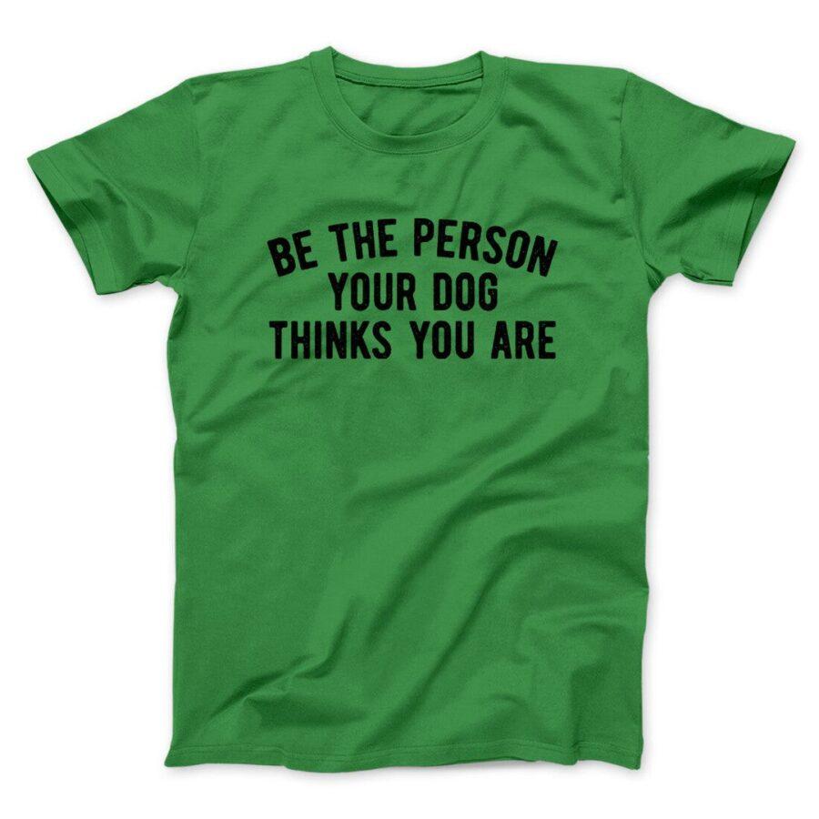 Be The Person Your Dog Thinks You Are Men/Unisex T-Shirt